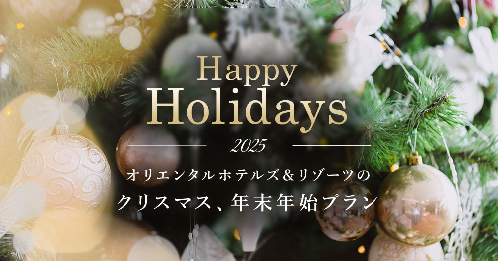 Happy Holidays 2025 オリエンタルホテルズ＆リゾーツのクリスマス、年末年始プラン